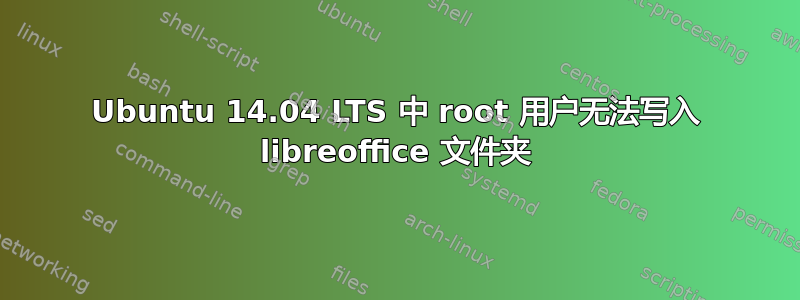 Ubuntu 14.04 LTS 中 root 用户无法写入 libreoffice 文件夹