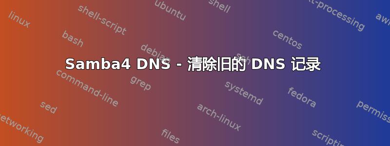 Samba4 DNS - 清除旧的 DNS 记录