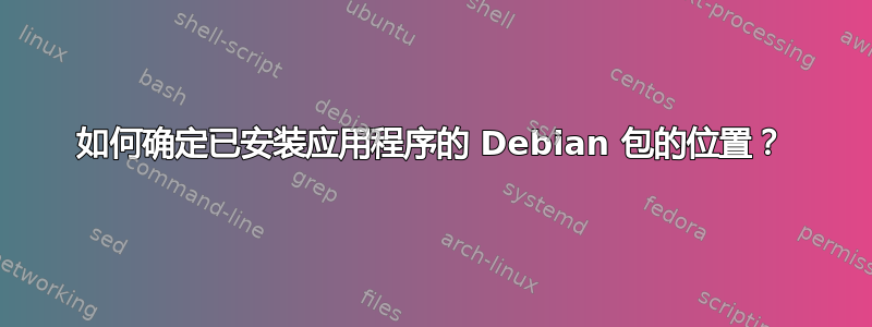 如何确定已安装应用程序的 Debian 包的位置？