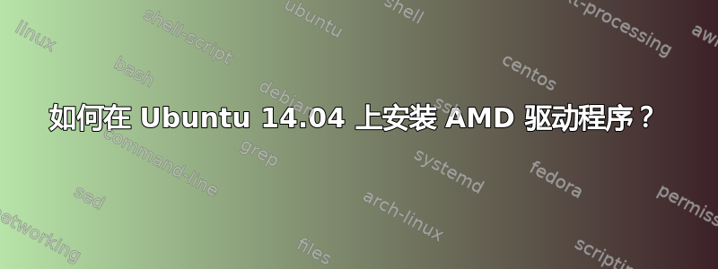 如何在 Ubuntu 14.04 上安装 AMD 驱动程序？