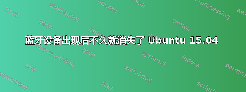 蓝牙设备出现后不久就消失了 Ubuntu 15.04