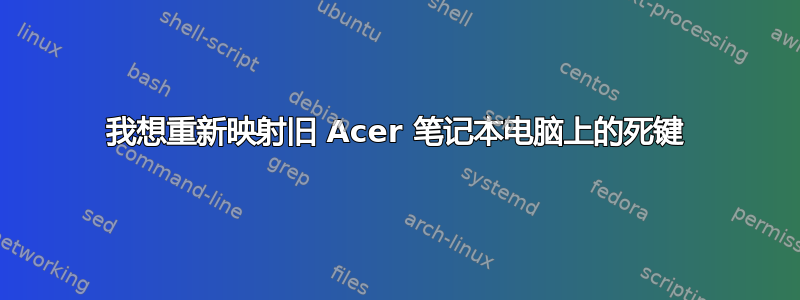 我想重新映射旧 Acer 笔记本电脑上的死键