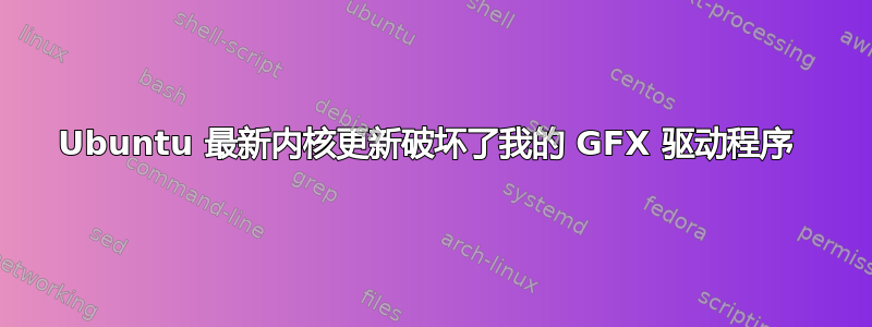 Ubuntu 最新内核更新破坏了我的 GFX 驱动程序 