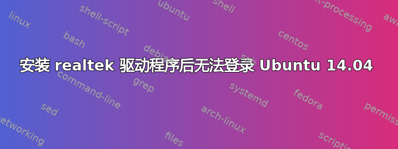 安装 realtek 驱动程序后无法登录 Ubuntu 14.04