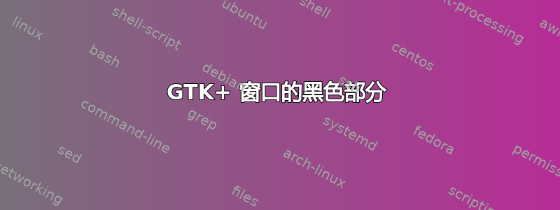 GTK+ 窗口的黑色部分