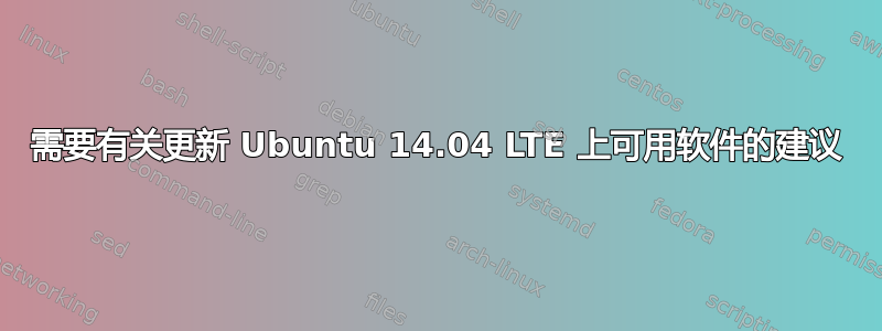 需要有关更新 Ubuntu 14.04 LTE 上可用软件的建议