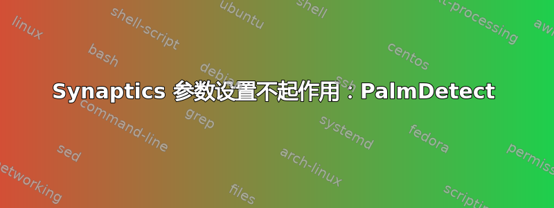 Synaptics 参数设置不起作用：PalmDetect