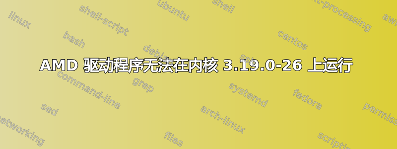 AMD 驱动程序无法在内核 3.19.0-26 上运行