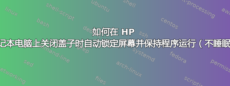 如何在 HP 笔记本电脑上关闭盖子时自动锁定屏幕并保持程序运行（不睡眠）