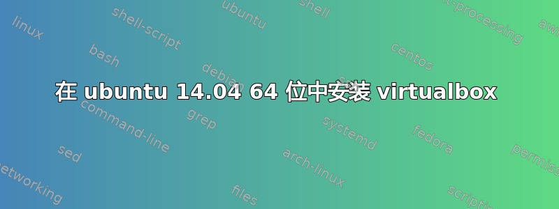 在 ubuntu 14.04 64 位中安装 virtualbox