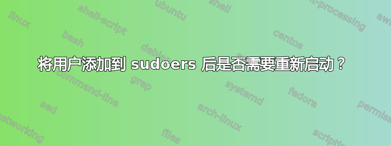 将用户添加到 sudoers 后是否需要重新启动？