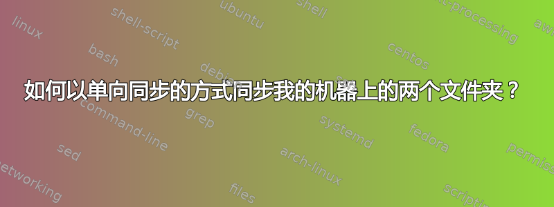 如何以单向同步的方式同步我的机器上的两个文件夹？