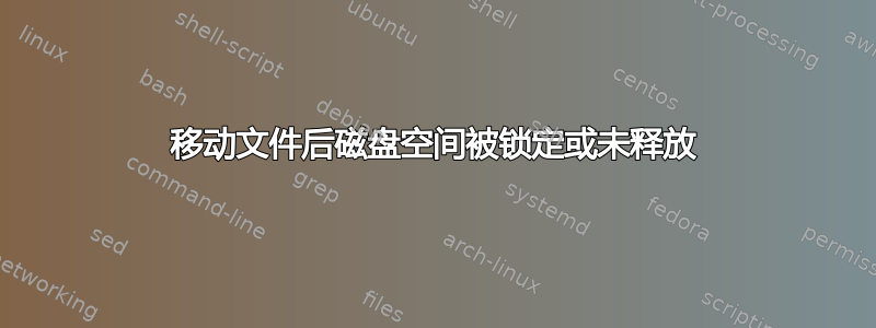 移动文件后磁盘空间被锁定或未释放