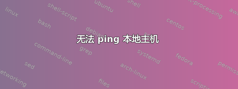 无法 ping 本地主机