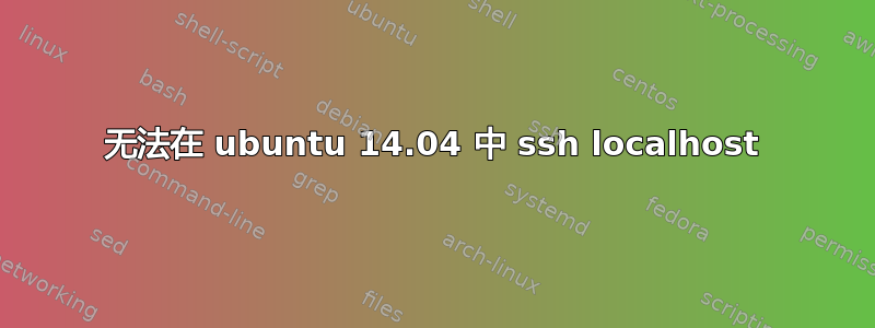 无法在 ubuntu 14.04 中 ssh localhost