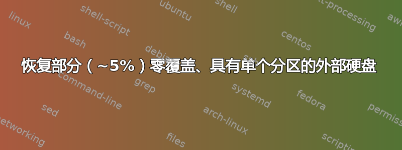 恢复部分（~5%）零覆盖、具有单个分区的外部硬盘