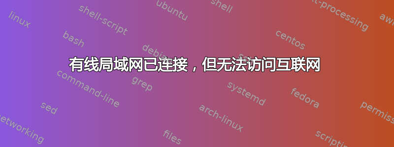 有线局域网已连接，但无法访问互联网