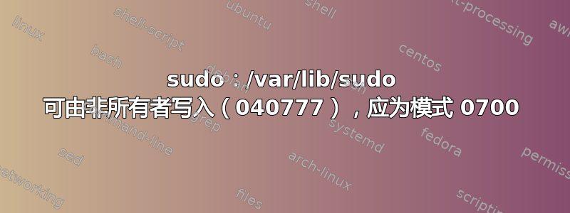 sudo：/var/lib/sudo 可由非所有者写入（040777），应为模式 0700