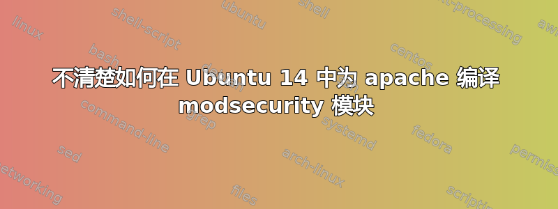 不清楚如何在 Ubuntu 14 中为 apache 编译 modsecurity 模块