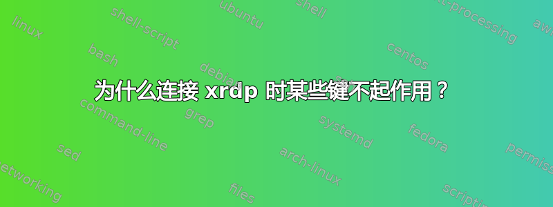 为什么连接 xrdp 时某些键不起作用？