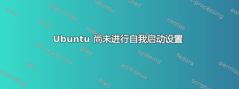 Ubuntu 尚未进行自我启动设置