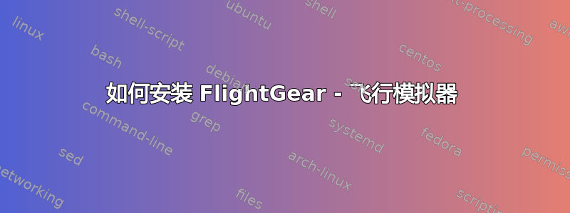 如何安装 FlightGear - 飞行模拟器