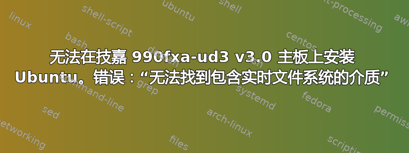 无法在技嘉 990fxa-ud3 v3.0 主板上安装 Ubuntu。错误：“无法找到包含实时文件系统的介质”