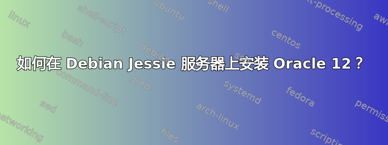 如何在 Debian Jessie 服务器上安装 Oracle 12？