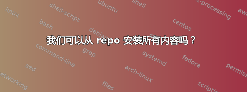 我们可以从 repo 安装所有内容吗？