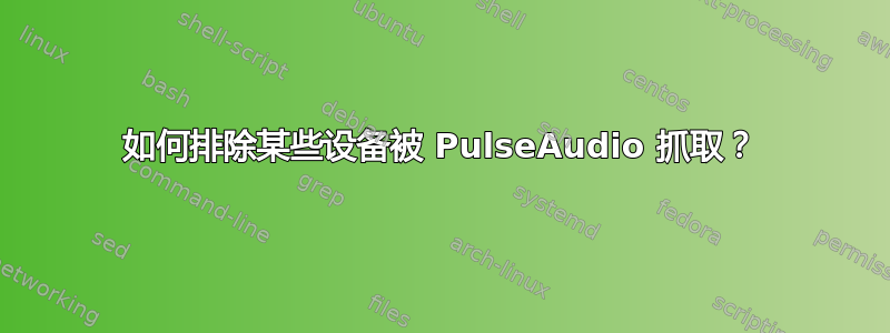 如何排除某些设备被 PulseAudio 抓取？