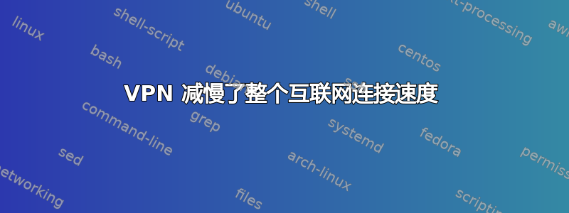 VPN 减慢了整个互联网连接速度