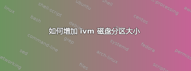 如何增加 lvm 磁盘分区大小