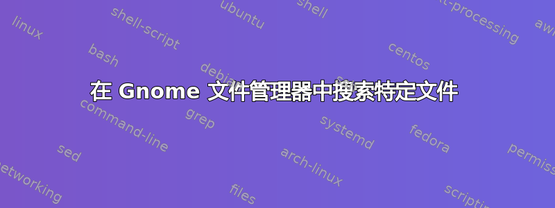 在 Gnome 文件管理器中搜索特定文件