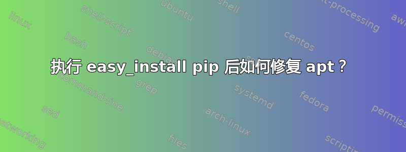 执行 easy_install pip 后如何修复 apt？