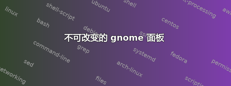 不可改变的 gnome 面板