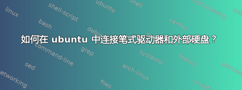 如何在 ubuntu 中连接笔式驱动器和外部硬盘？