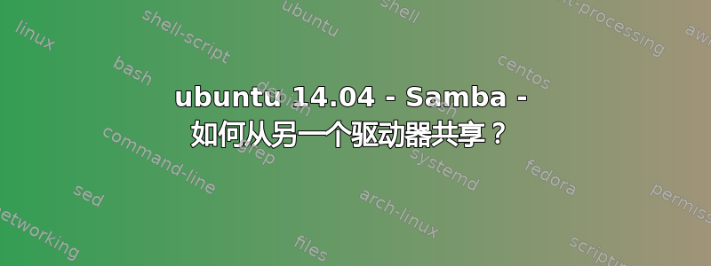 ubuntu 14.04 - Samba - 如何从另一个驱动器共享？