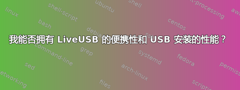 我能否拥有 LiveUSB 的便携性和 USB 安装的性能？