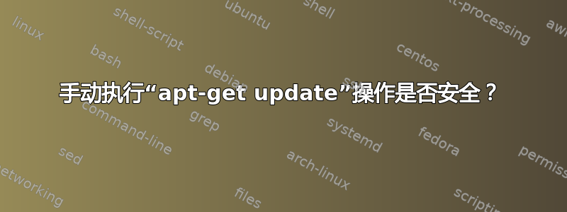 手动执行“apt-get update”操作是否安全？