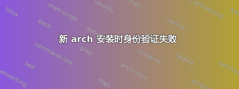 新 arch 安装时身份验证失败