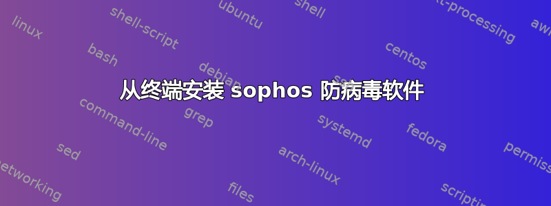 从终端安装 sophos 防病毒软件