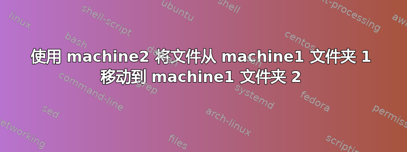 使用 machine2 将文件从 machine1 文件夹 1 移动到 machine1 文件夹 2