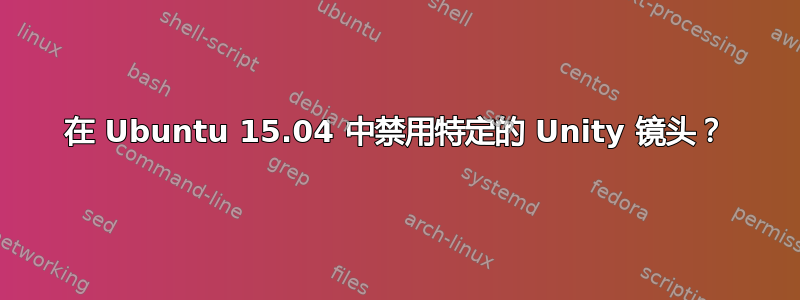 在 Ubuntu 15.04 中禁用特定的 Unity 镜头？