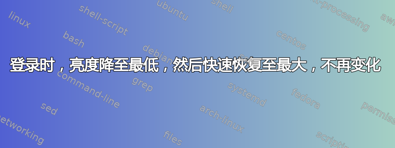 登录时，亮度降至最低，然后快速恢复至最大，不再变化