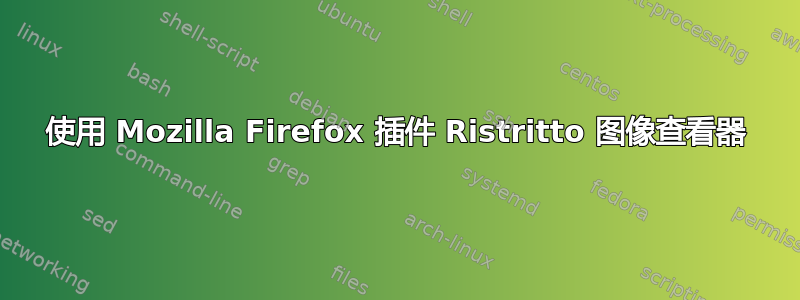 使用 Mozilla Firefox 插件 Ristritto 图像查看器