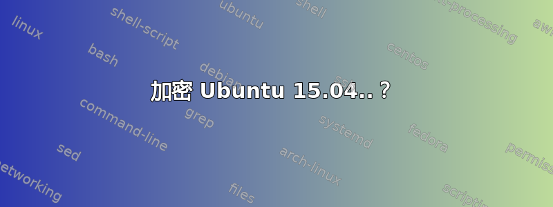 加密 Ubuntu 15.04..？