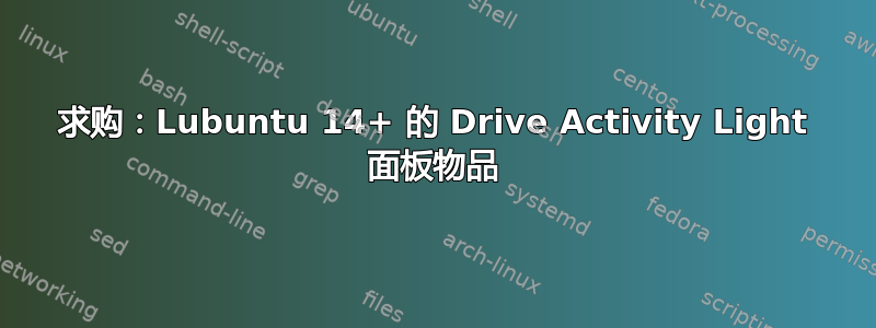 求购：Lubuntu 14+ 的 Drive Activity Light 面板物品