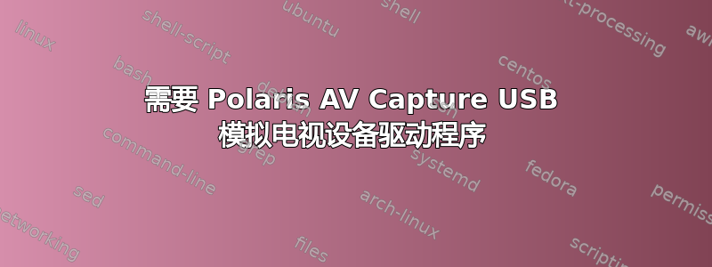 需要 Polaris AV Capture USB 模拟电视设备驱动程序