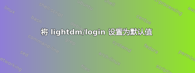 将 lightdm/login 设置为默认值