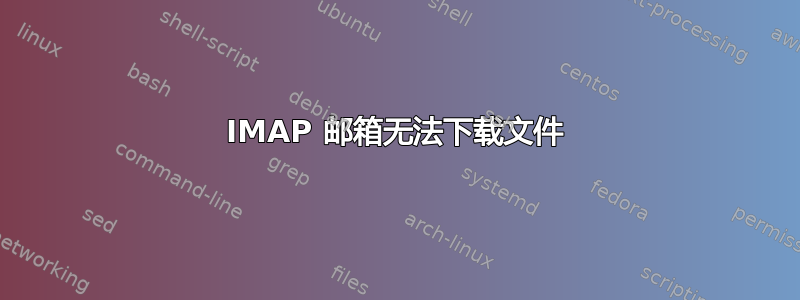 IMAP 邮箱无法下载文件